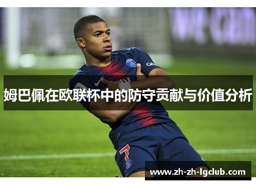 姆巴佩在欧联杯中的防守贡献与价值分析