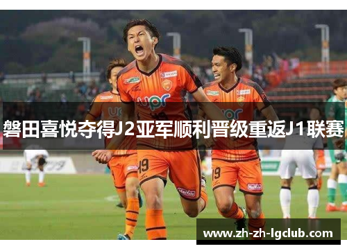 磐田喜悦夺得J2亚军顺利晋级重返J1联赛 磐田喜悦夺得J2亚军顺利晋级重返J1联赛