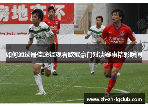 如何通过最佳途径观看欧冠豪门对决赛事精彩瞬间