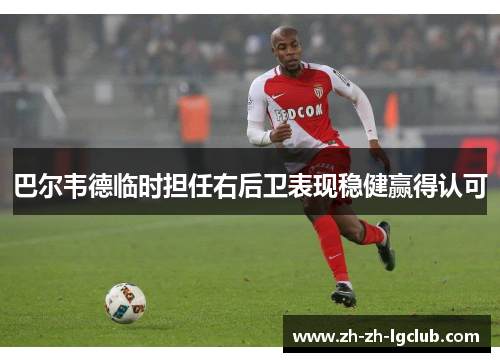 巴尔韦德临时担任右后卫表现稳健赢得认可